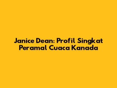 Janice Dean: Profil Singkat Peramal Cuaca Kanada