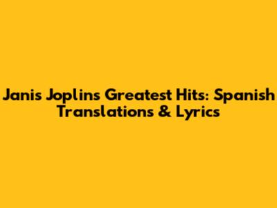 Janis Joplin's Greatest Hits: Spanish Translations & Lyrics