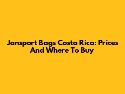 Jansport Bags Costa Rica: Prices And Where To Buy