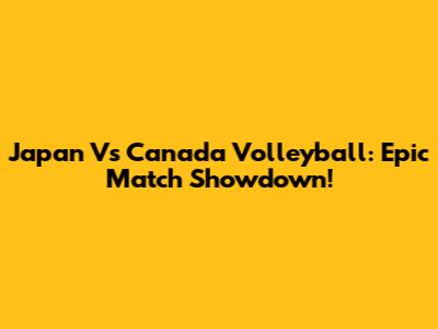 Japan Vs Canada Volleyball: Epic Match Showdown!