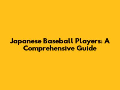 Japanese Baseball Players: A Comprehensive Guide
