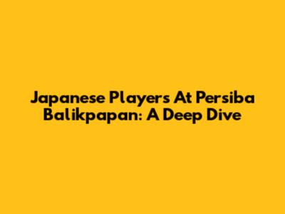 Japanese Players At Persiba Balikpapan: A Deep Dive