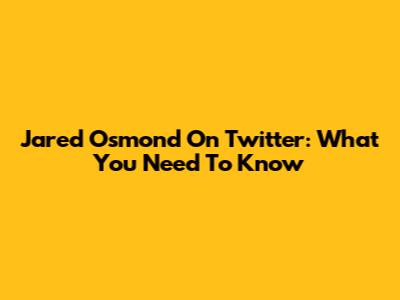 Jared Osmond On Twitter: What You Need To Know