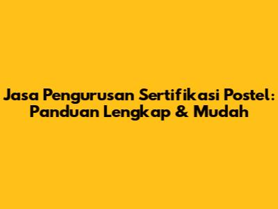 Jasa Pengurusan Sertifikasi Postel: Panduan Lengkap & Mudah