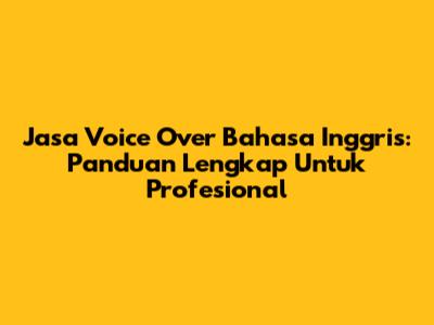 Jasa Voice Over Bahasa Inggris: Panduan Lengkap Untuk Profesional