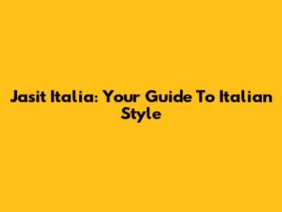 Jasit Italia: Your Guide To Italian Style