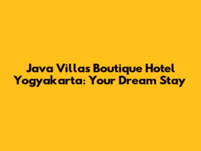 Java Villas Boutique Hotel Yogyakarta: Your Dream Stay