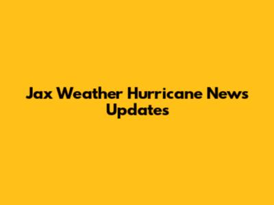 Jax Weather Hurricane News Updates