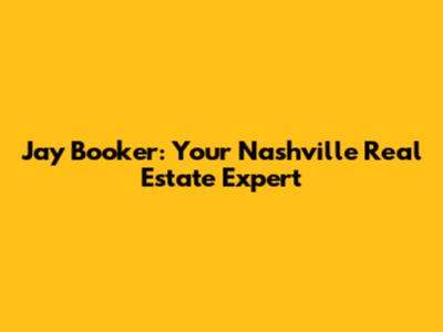 Jay Booker: Your Nashville Real Estate Expert