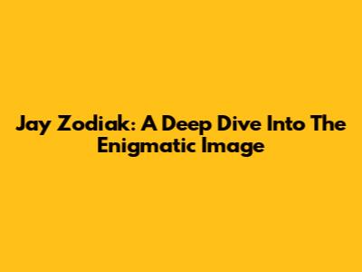Jay Zodiak: A Deep Dive Into The Enigmatic Image