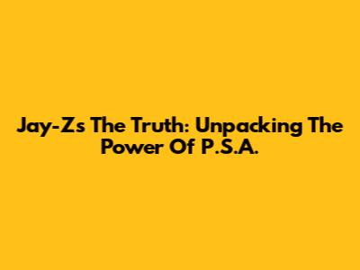 Jay-Z's "The Truth": Unpacking The Power Of P.S.A.