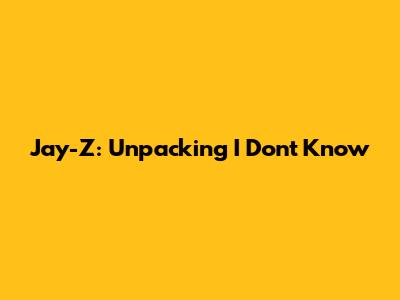 Jay-Z: Unpacking "I Don't Know"