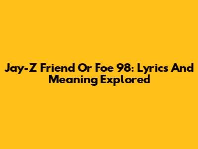 Jay-Z Friend Or Foe '98: Lyrics And Meaning Explored
