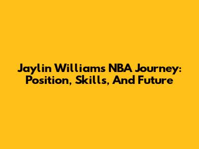 Jaylin Williams' NBA Journey: Position, Skills, And Future