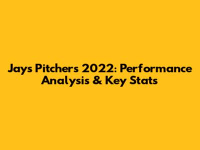 Jays Pitchers 2022: Performance Analysis & Key Stats