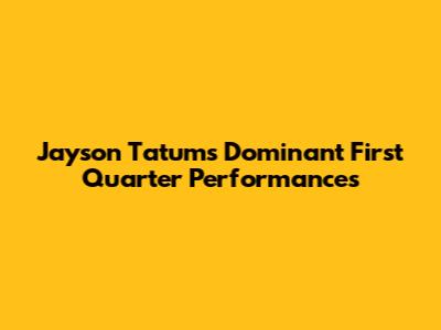 Jayson Tatum's Dominant First Quarter Performances