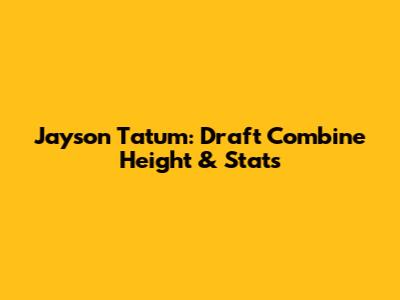 Jayson Tatum: Draft Combine Height & Stats