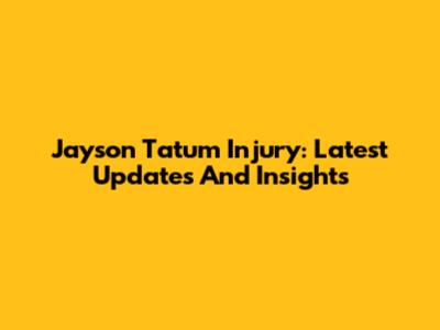 Jayson Tatum Injury: Latest Updates And Insights