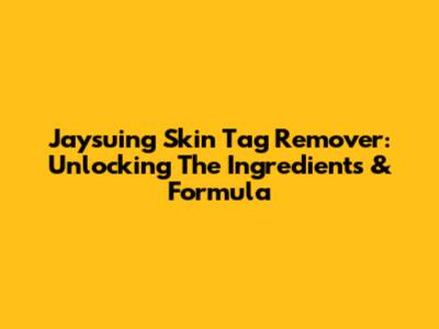 Jaysuing Skin Tag Remover: Unlocking The Ingredients & Formula