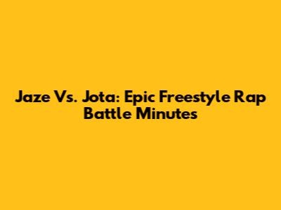 Jaze Vs. Jota: Epic Freestyle Rap Battle Minutes