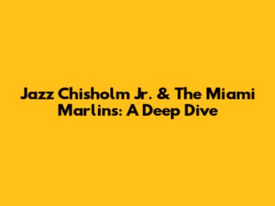 Jazz Chisholm Jr. & The Miami Marlins: A Deep Dive