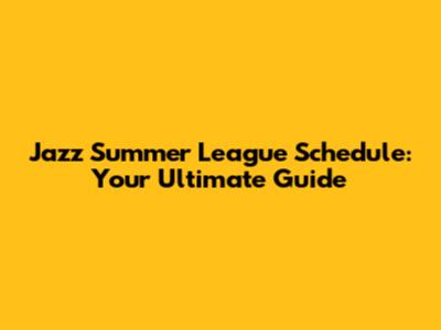Jazz Summer League Schedule: Your Ultimate Guide