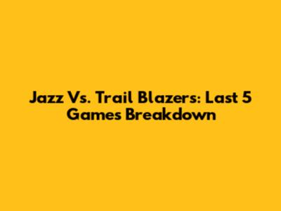 Jazz Vs. Trail Blazers: Last 5 Games Breakdown