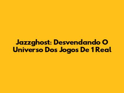Jazzghost: Desvendando O Universo Dos Jogos De 1 Real