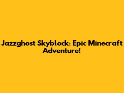 Jazzghost Skyblock: Epic Minecraft Adventure!