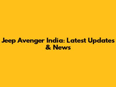 Jeep Avenger India: Latest Updates & News