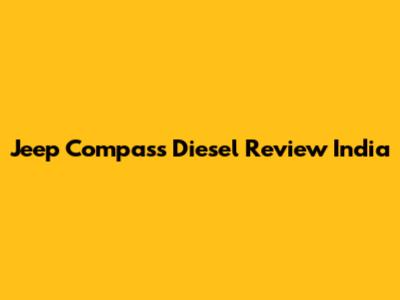 Jeep Compass Diesel Review India