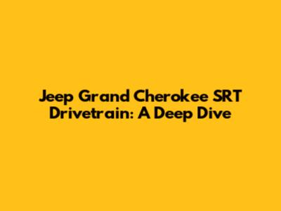 Jeep Grand Cherokee SRT Drivetrain: A Deep Dive