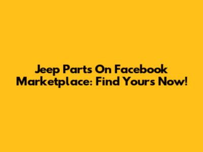 Jeep Parts On Facebook Marketplace: Find Yours Now!