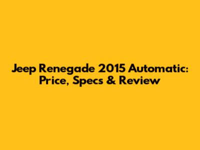 Jeep Renegade 2015 Automatic: Price, Specs & Review