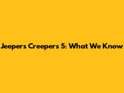 Jeepers Creepers 5: What We Know