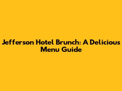 Jefferson Hotel Brunch: A Delicious Menu Guide