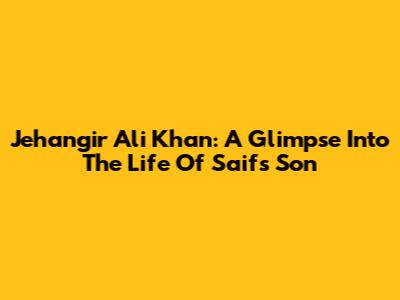 Jehangir Ali Khan: A Glimpse Into The Life Of Saif's Son