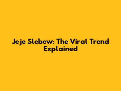 Jeje Slebew: The Viral Trend Explained