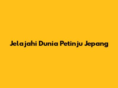 Jelajahi Dunia Petinju Jepang