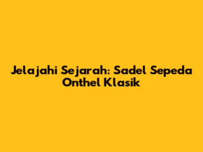 Jelajahi Sejarah: Sadel Sepeda Onthel Klasik