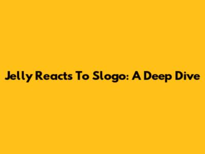 Jelly Reacts To Slogo: A Deep Dive