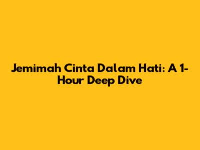 Jemimah Cinta Dalam Hati: A 1-Hour Deep Dive