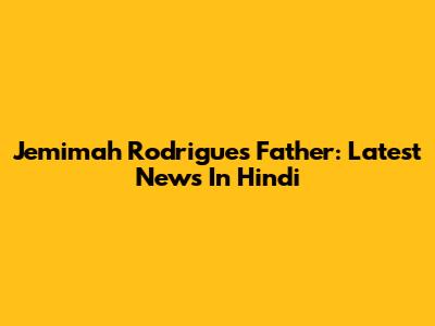 Jemimah Rodrigues' Father: Latest News In Hindi