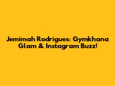 Jemimah Rodrigues: Gymkhana Glam & Instagram Buzz!