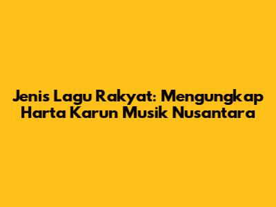 Jenis Lagu Rakyat: Mengungkap Harta Karun Musik Nusantara