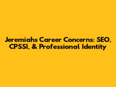 Jeremiah's Career Concerns: SEO, CPSSI, & Professional Identity