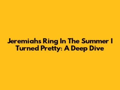 Jeremiah's Ring In The Summer I Turned Pretty: A Deep Dive