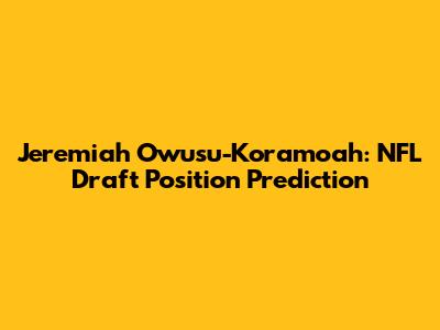Jeremiah Owusu-Koramoah: NFL Draft Position Prediction