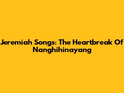 Jeremiah Songs: The Heartbreak Of 'Nanghihinayang'