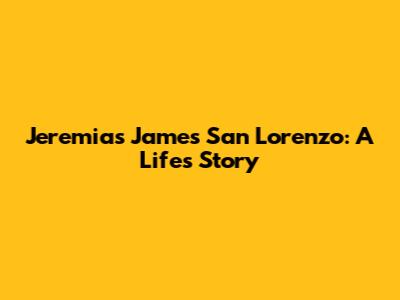 Jeremias James San Lorenzo: A Life's Story